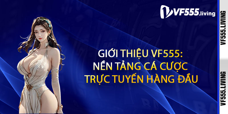 Giới Thiệu Vf555: Nền Tảng Cá Cược Trực Tuyến Hàng Đầu