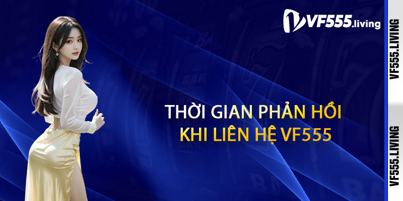 Thời gian phản hồi khi liên hệ Vf555