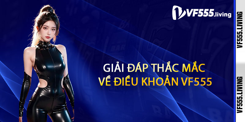 Giải Đáp Thắc Mắc Về Điều Khoản Vf555