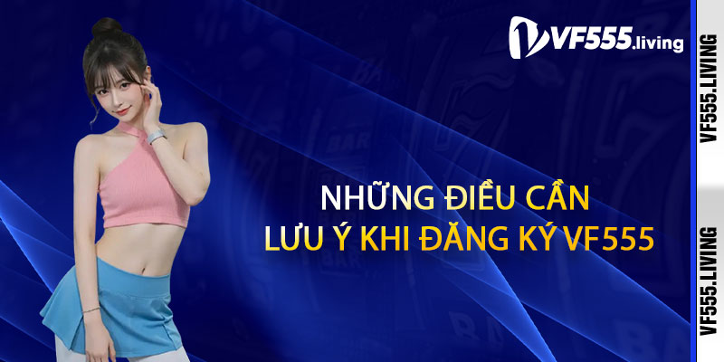 Những điều cần lưu ý khi đăng ký Vf555