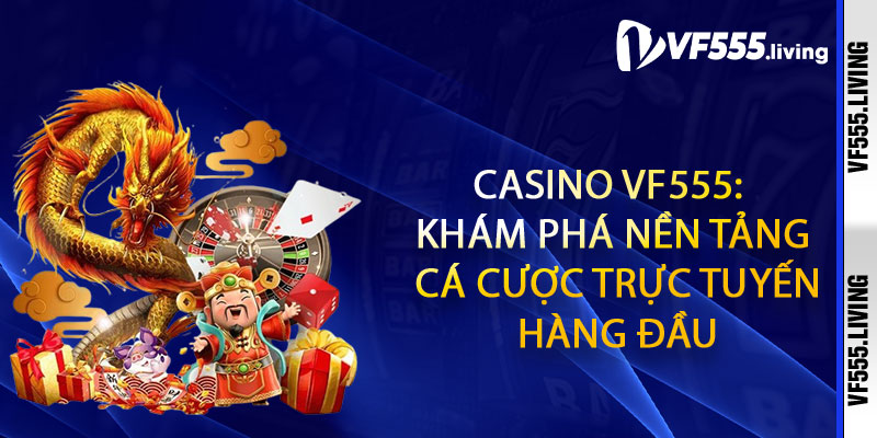 Casino Vf555: Khám Phá Nền Tảng Cá Cược Trực Tuyến Hàng Đầu