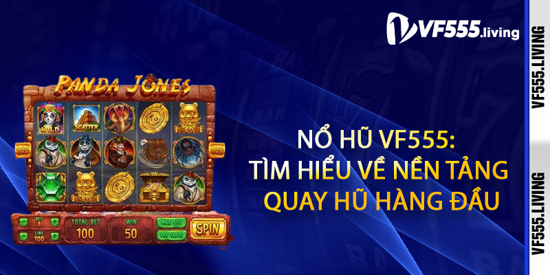 Nổ hũ Vf555: Tìm hiểu về nền tảng quay hũ hàng đầu