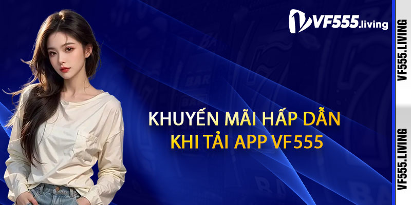 Khuyến mãi hấp dẫn khi tải App Vf555
