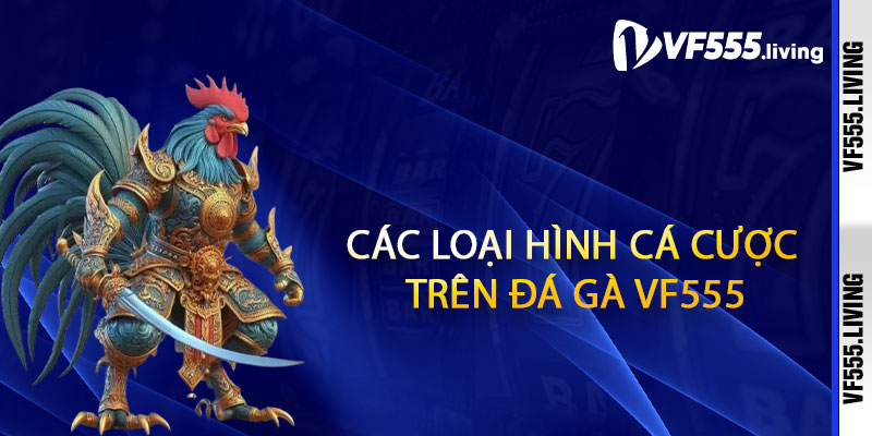 Các loại hình cá cược trên Đá Gà Vf555