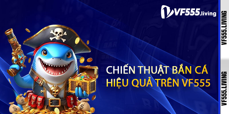 Chiến thuật bắn cá hiệu quả trên Vf555