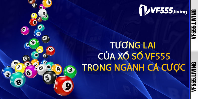 Tương lai của Xổ Số Vf555 trong ngành cá cược