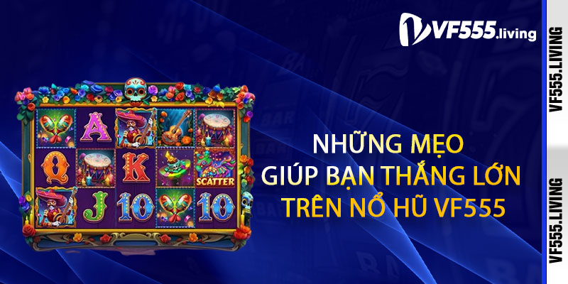 Những mẹo giúp bạn thắng lớn trên Nổ hũ Vf555