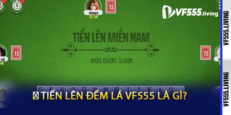 🎯 Tiến Lên Đếm Lá VF555 Là Gì?