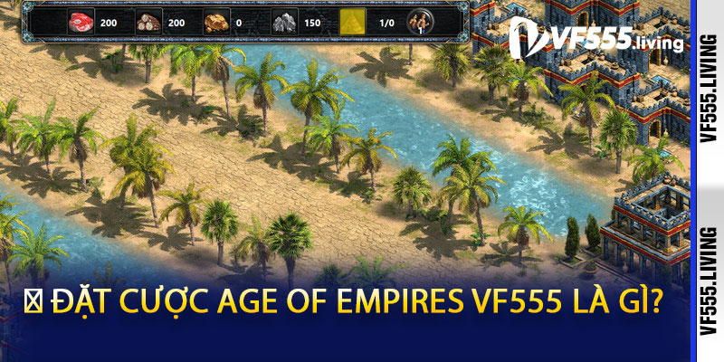 🧠 Đặt Cược Age of Empires VF555 Là Gì?