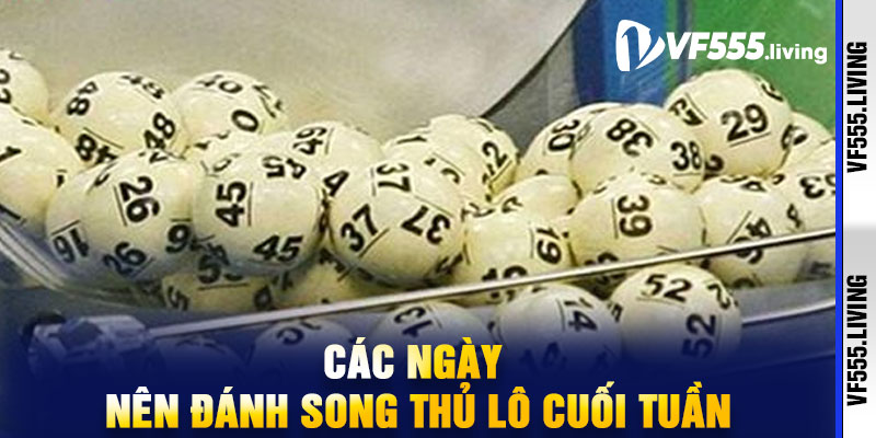 Các ngày nên đánh song thủ lô cuối tuần