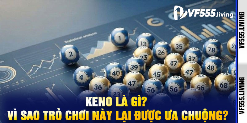 Keno là gì? Vì sao trò chơi này lại được ưa chuộng?