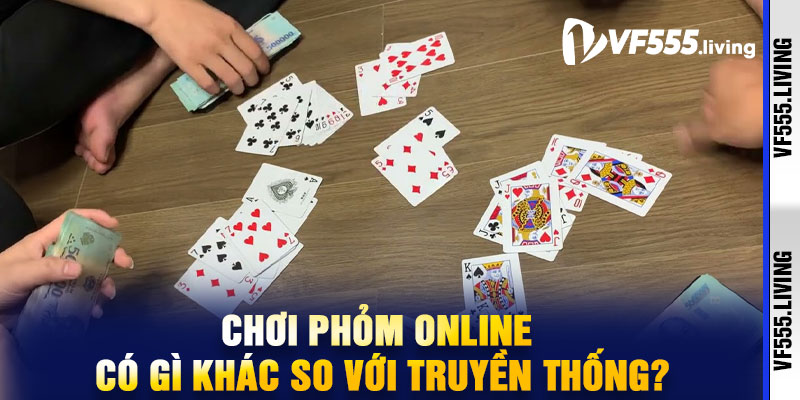 Chơi Phỏm Online Có Gì Khác So Với Truyền Thống?
