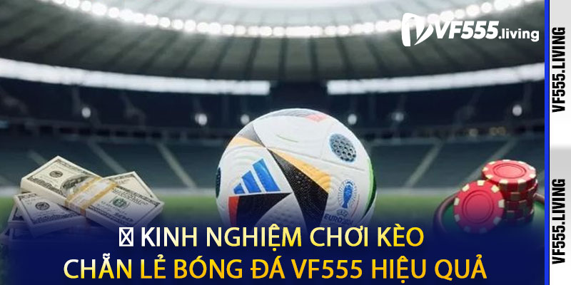 🧠 Kinh Nghiệm Chơi Kèo Chẵn Lẻ Bóng Đá VF555 Hiệu Quả