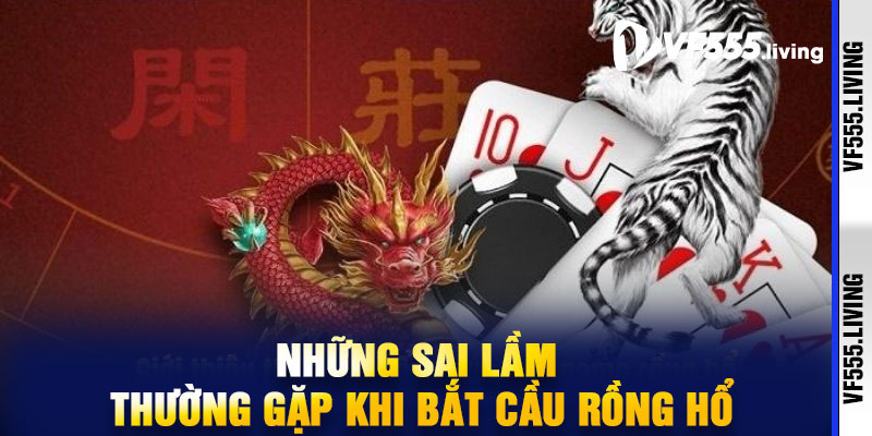 Những sai lầm thường gặp khi bắt cầu Rồng Hổ