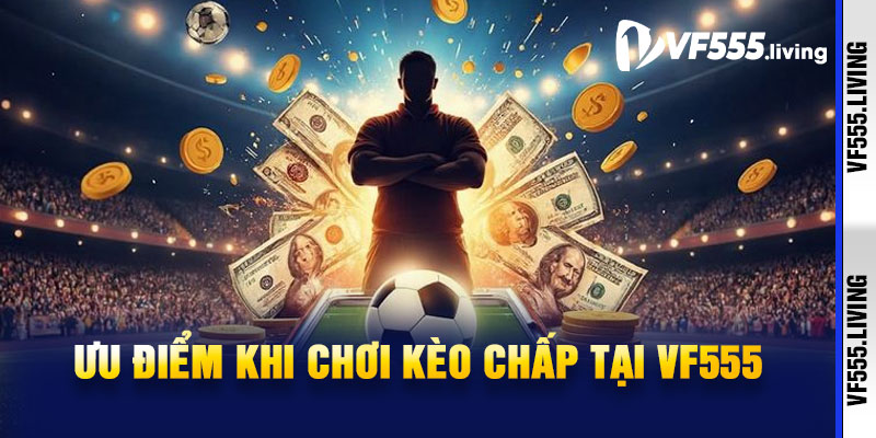 Ưu Điểm Khi Chơi Kèo Chấp Tại VF555